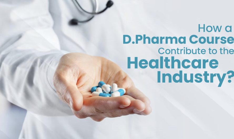 HOW A D.PHARMA COURSE CONTRIBUTE TO THE HEALTHCARE INDUSTRY?