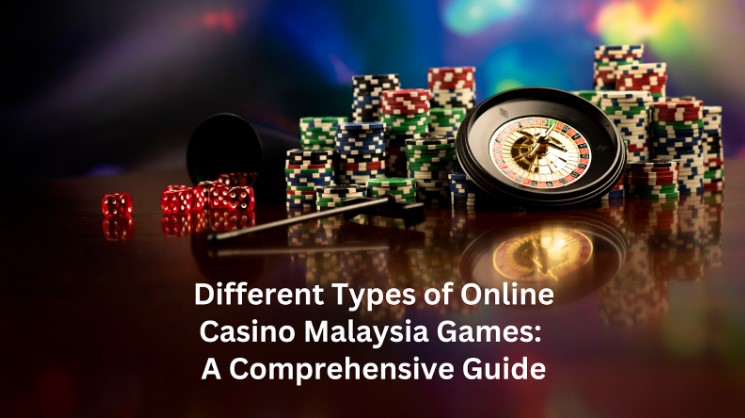 Different Types of Online Casino Malaysia Games: A Comprehensive Guide