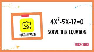 Solving the Quadratic Equation 4x^2 – 5x – 12 = 0