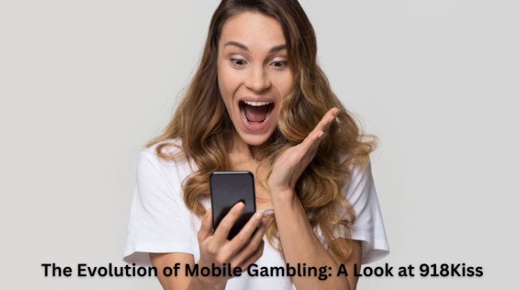 The Evolution of Mobile Gambling: A Look at 918Kiss