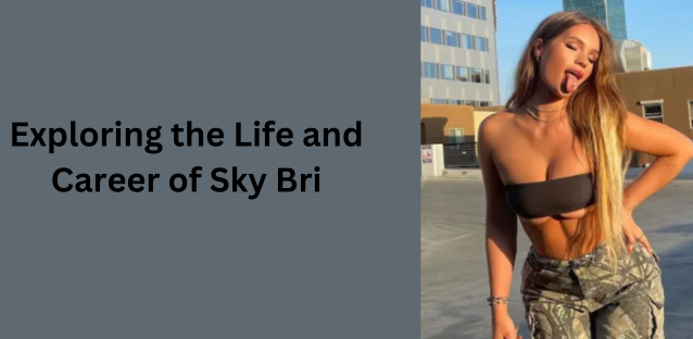 Exploring the Life and Career of Sky Bri